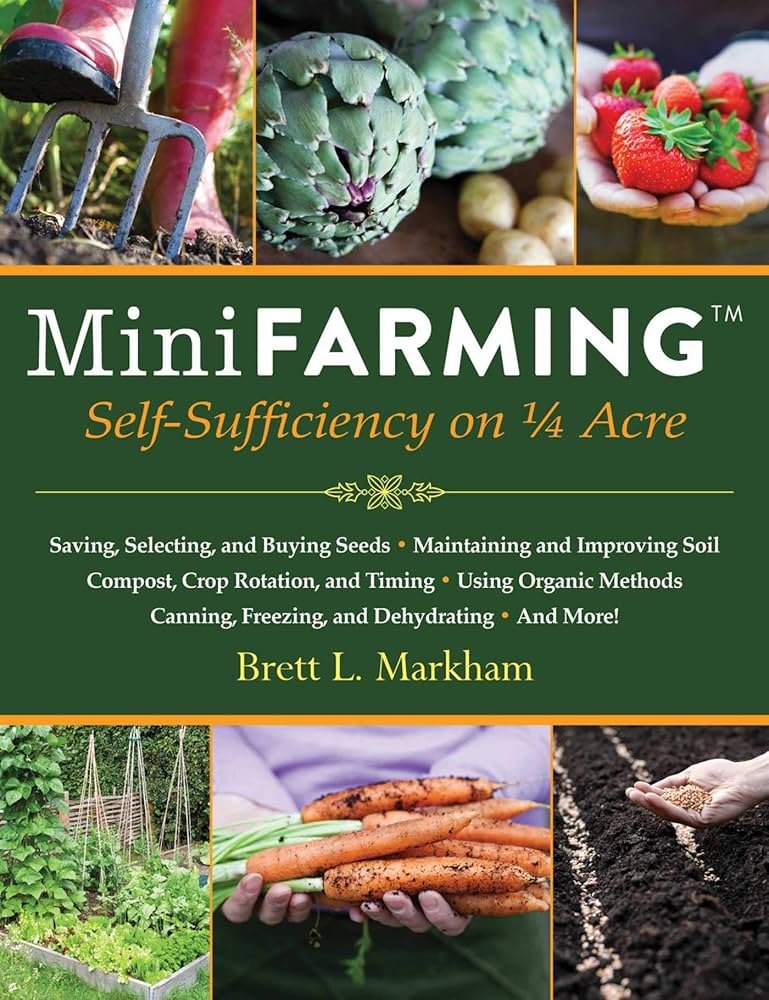 mini farming: Self-Sufficiency on 1/4 acre by Brett L. Markham.